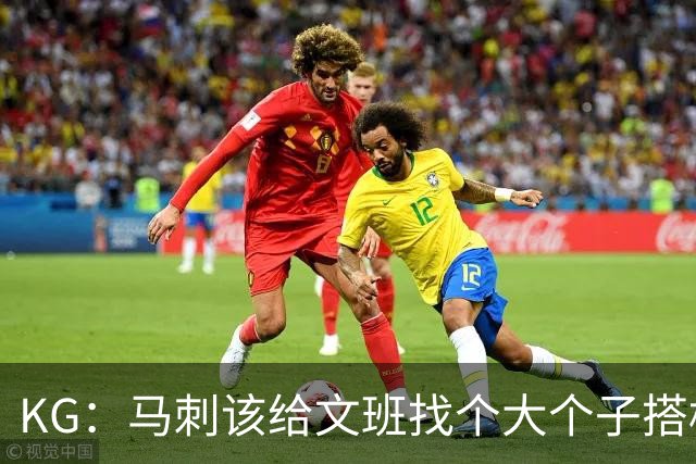 KG：马刺该给文班找个大个子搭档保护篮板 比如哈滕或米切罗